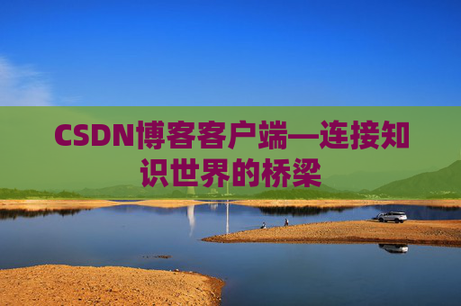 CSDN博客客户端—连接知识世界的桥梁